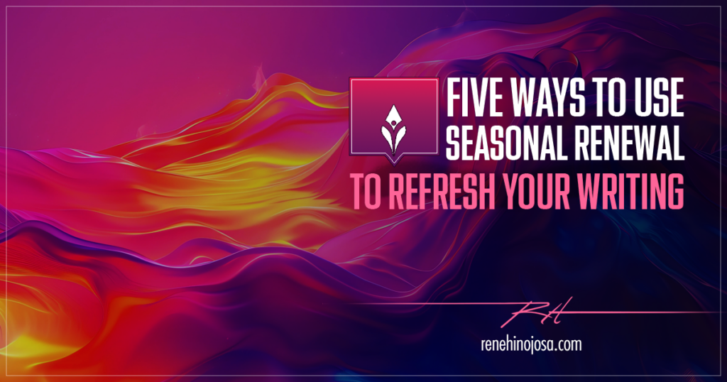 Five Ways to Use Seasonal Renewal To Refresh Your Writing
